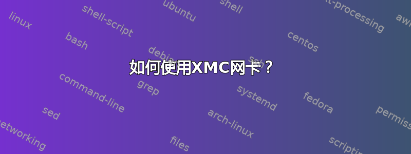 如何使用XMC网卡？