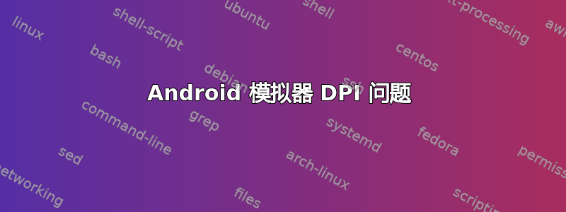 Android 模拟器 DPI 问题