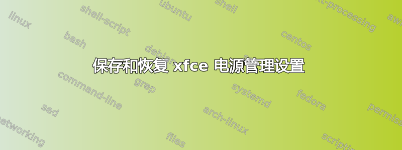 保存和恢复 xfce 电源管理设置