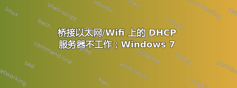 桥接以太网/Wifi 上的 DHCP 服务器不工作；Windows 7