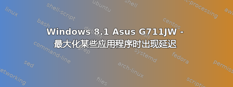 Windows 8.1 Asus G711JW - 最大化某些应用程序时出现延迟