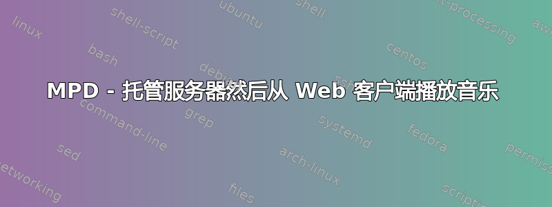 MPD - 托管服务器然后从 Web 客户端播放音乐