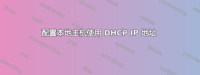 配置本地主机使用 DHCP IP 地址