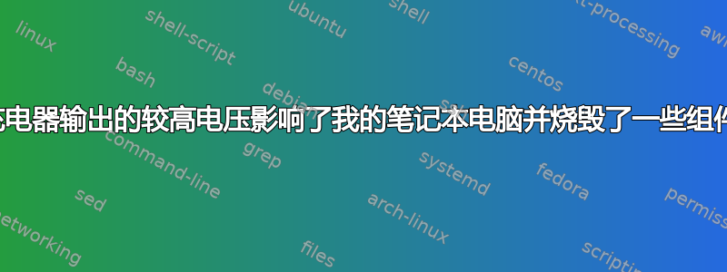 充电器输出的较高电压影响了我的笔记本电脑并烧毁了一些组件