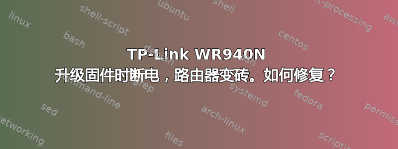 TP-Link WR940N 升级固件时断电，路由器变砖。如何修复？