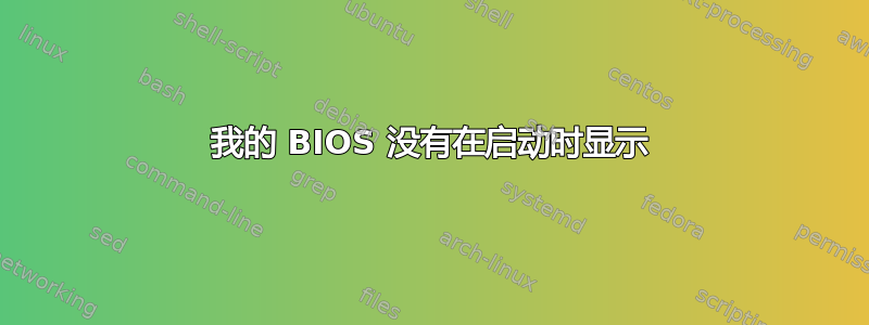 我的 BIOS 没有在启动时显示