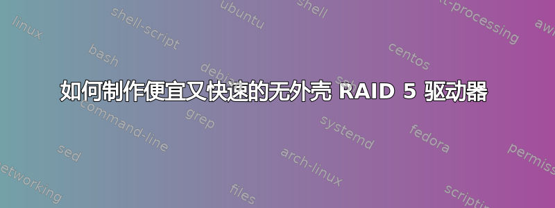 如何制作便宜又快速的无外壳 RAID 5 驱动器