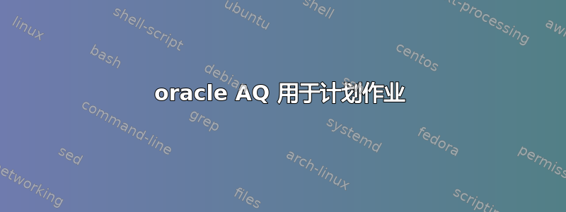 oracle AQ 用于计划作业