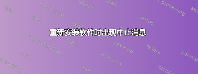 重新安装软件时出现中止消息