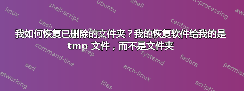 我如何恢复已删除的文件夹？我的恢复软件给我的是 tmp 文件，而不是文件夹