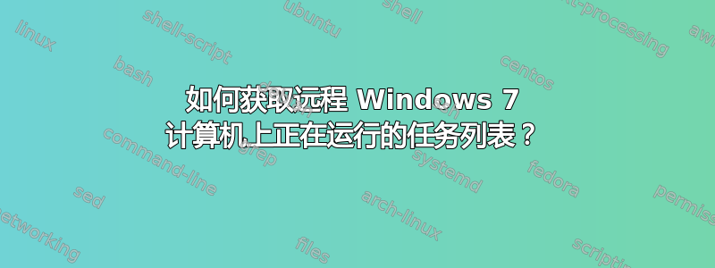 如何获取远程 Windows 7 计算机上正在运行的任务列表？