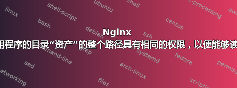 Nginx 需要对我的应用程序的目录“资产”的整个路径具有相同的权限，以便能够读取和提供资产