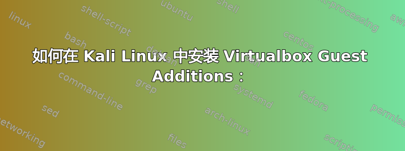 如何在 Kali Linux 中安装 Virtualbox Guest Additions：