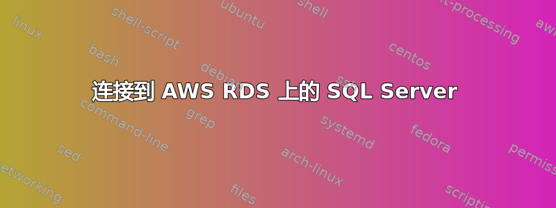 连接到 AWS RDS 上的 SQL Server