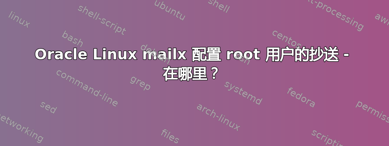 Oracle Linux mailx 配置 root 用户的抄送 - 在哪里？