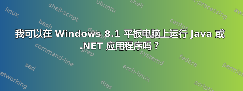 我可以在 Windows 8.1 平板电脑上运行 Java 或 .NET 应用程序吗？