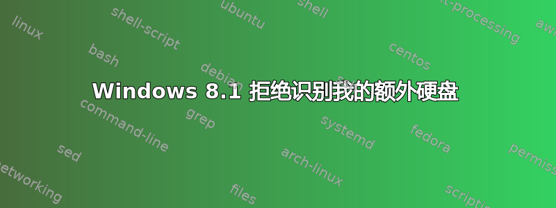 Windows 8.1 拒绝识别我的额外硬盘