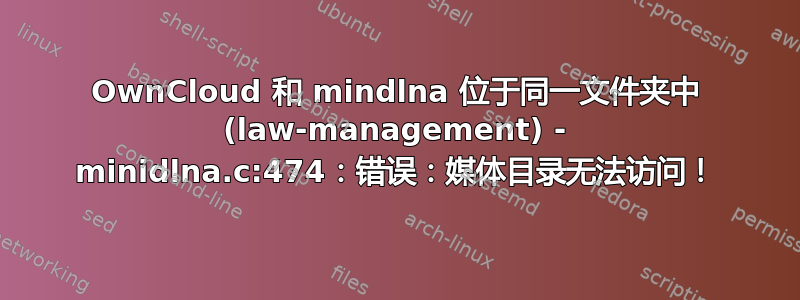 OwnCloud 和 mindlna 位于同一文件夹中 (law-management) - minidlna.c:474：错误：媒体目录无法访问！