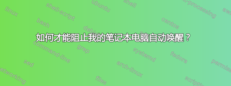 如何才能阻止我的笔记本电脑自动唤醒？