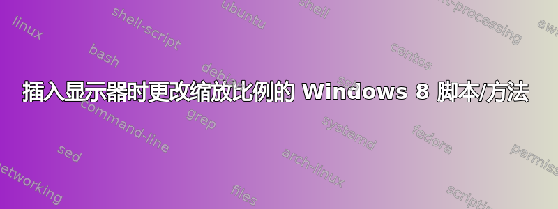 插入显示器时更改缩放比例的 Windows 8 脚本/方法