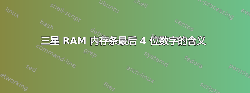 三星 RAM 内存条最后 4 位数字的含义