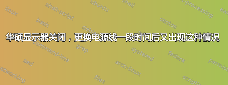 华硕显示器关闭，更换电源线一段时间后又出现这种情况