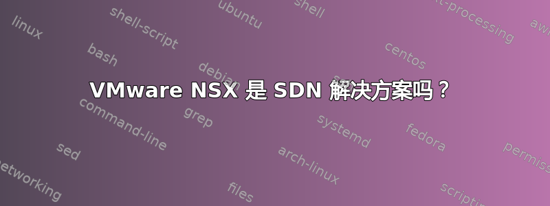 VMware NSX 是 SDN 解决方案吗？