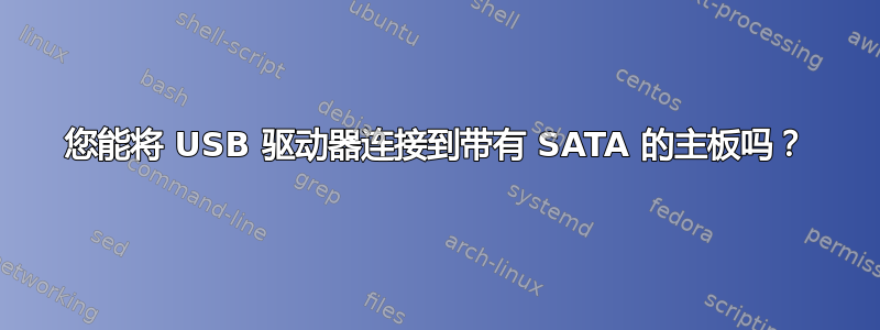 您能将 USB 驱动器连接到带有 SATA 的主板吗？