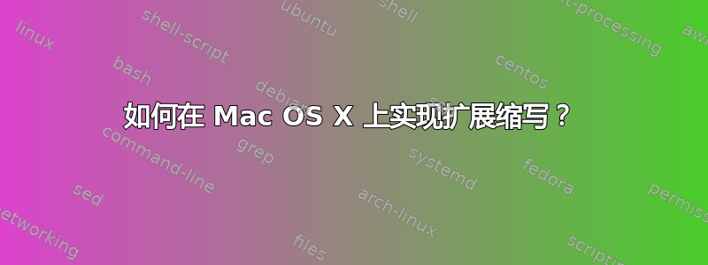 如何在 Mac OS X 上实现扩展缩写？