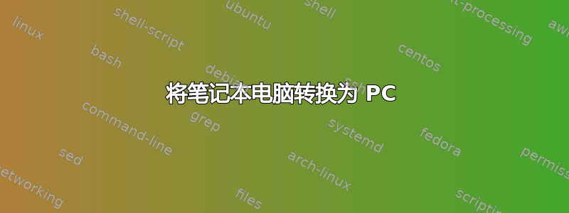 将笔记本电脑转换为 PC