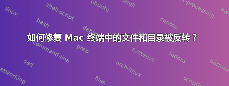 如何修复 Mac 终端中的文件和目录被反转？