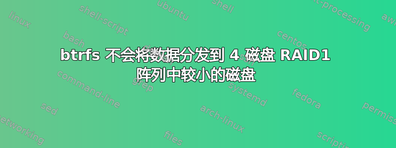 btrfs 不会将数据分发到 4 磁盘 RAID1 阵列中较小的磁盘