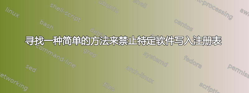 寻找一种简单的方法来禁止特定软件写入注册表