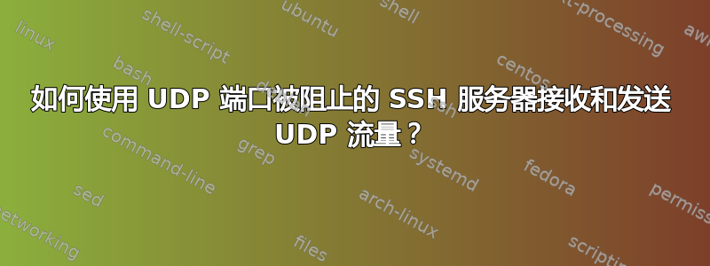 如何使用 UDP 端口被阻止的 SSH 服务器接收和发送 UDP 流量？