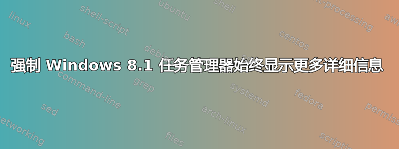 强制 Windows 8.1 任务管理器始终显示更多详细信息