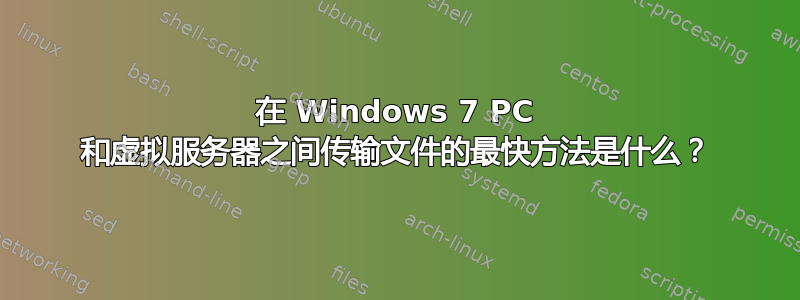 在 Windows 7 PC 和虚拟服务器之间传输文件的最快方法是什么？