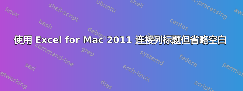 使用 Excel for Mac 2011 连接列标题但省略空白