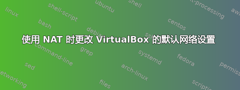 使用 NAT 时更改 VirtualBox 的默认网络设置