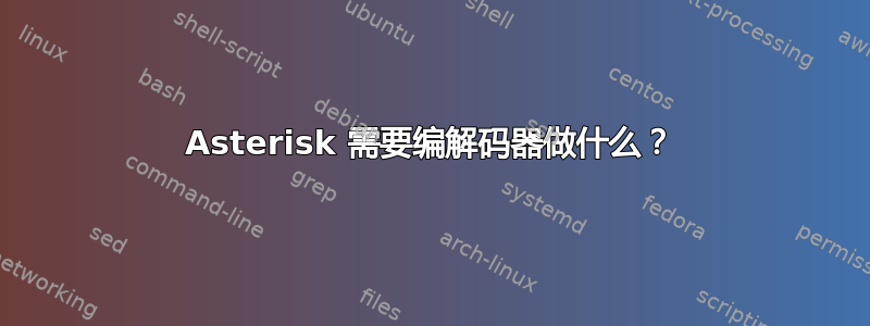 Asterisk 需要编解码器做什么？