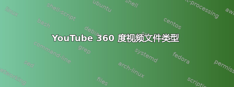 YouTube 360​​ 度视频文件类型