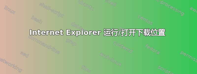 Internet Explorer 运行/打开下载位置