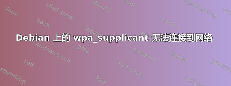 Debian 上的 wpa_supplicant 无法连接到网络