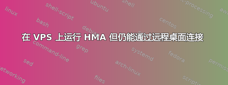 在 VPS 上运行 HMA 但仍能通过远程桌面连接