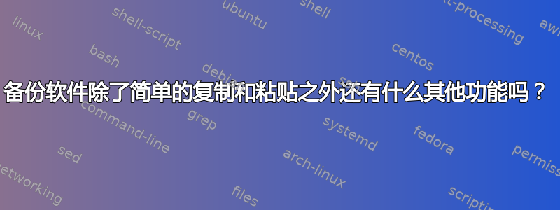 备份软件除了简单的复制和粘贴之外还有什么其他功能吗？