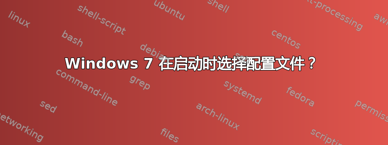 Windows 7 在启动时选择配置文件？