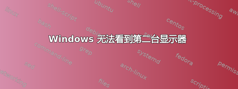 Windows 无法看到第二台显示器