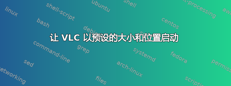 让 VLC 以预设的大小和位置启动