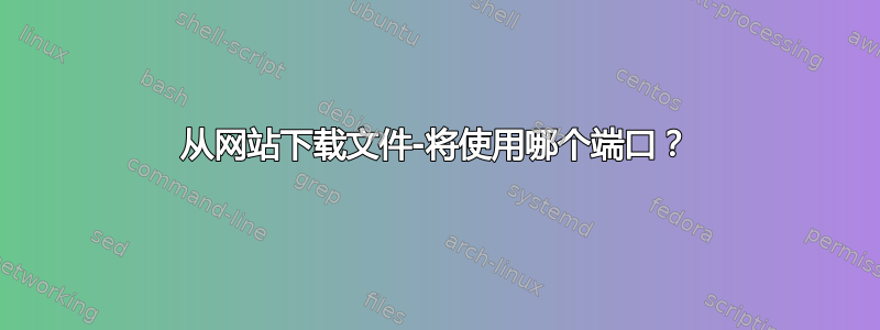 从网站下载文件-将使用哪个端口？