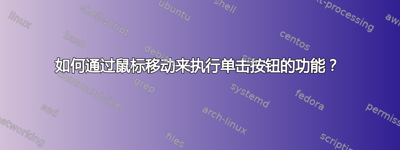 如何通过鼠标移动来执行单击按钮的功能？