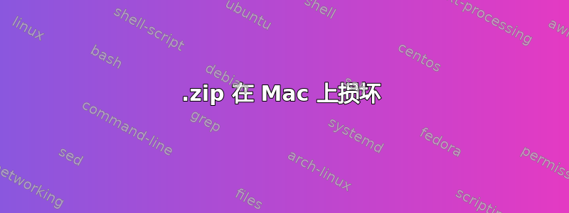 .zip 在 Mac 上损坏